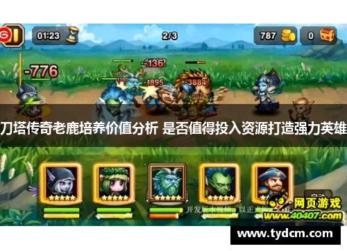 刀塔传奇老鹿培养价值分析 是否值得投入资源打造强力英雄